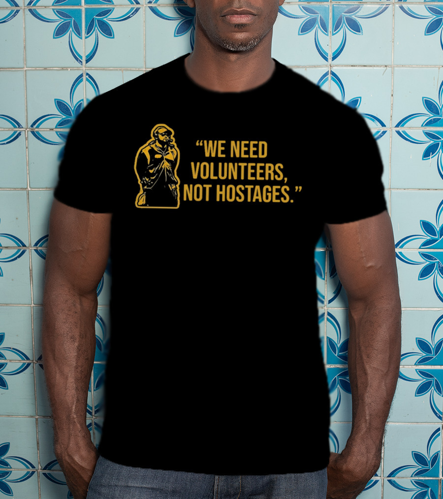 Mike Tomlin We Need Volunteers Not Hostages T-Shirt