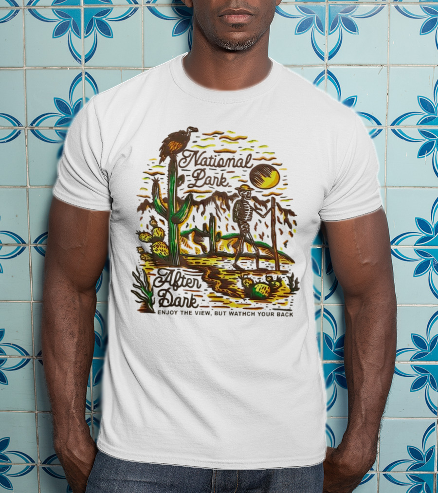 National Park After Dark Enjoy The View But Watch Your Back Desert Skeleton T-Shirt