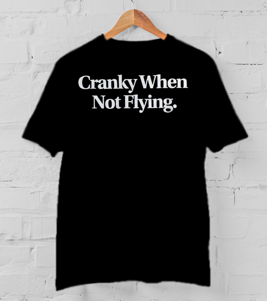 Cranky When Not Flying T-Shirt