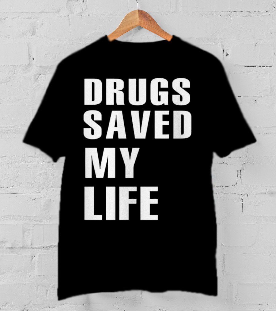 Drugs Saved My Life T-Shirt