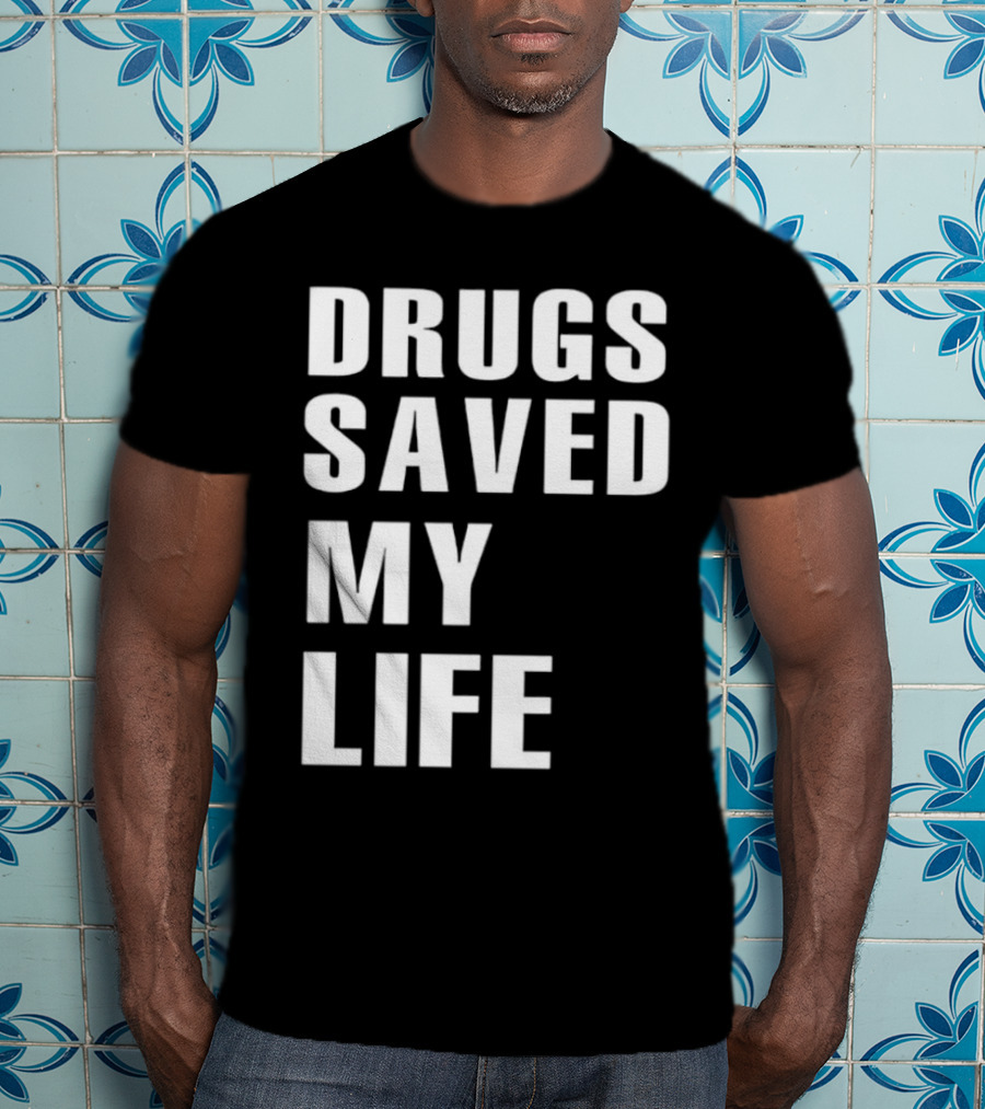 Drugs Saved My Life T-Shirt