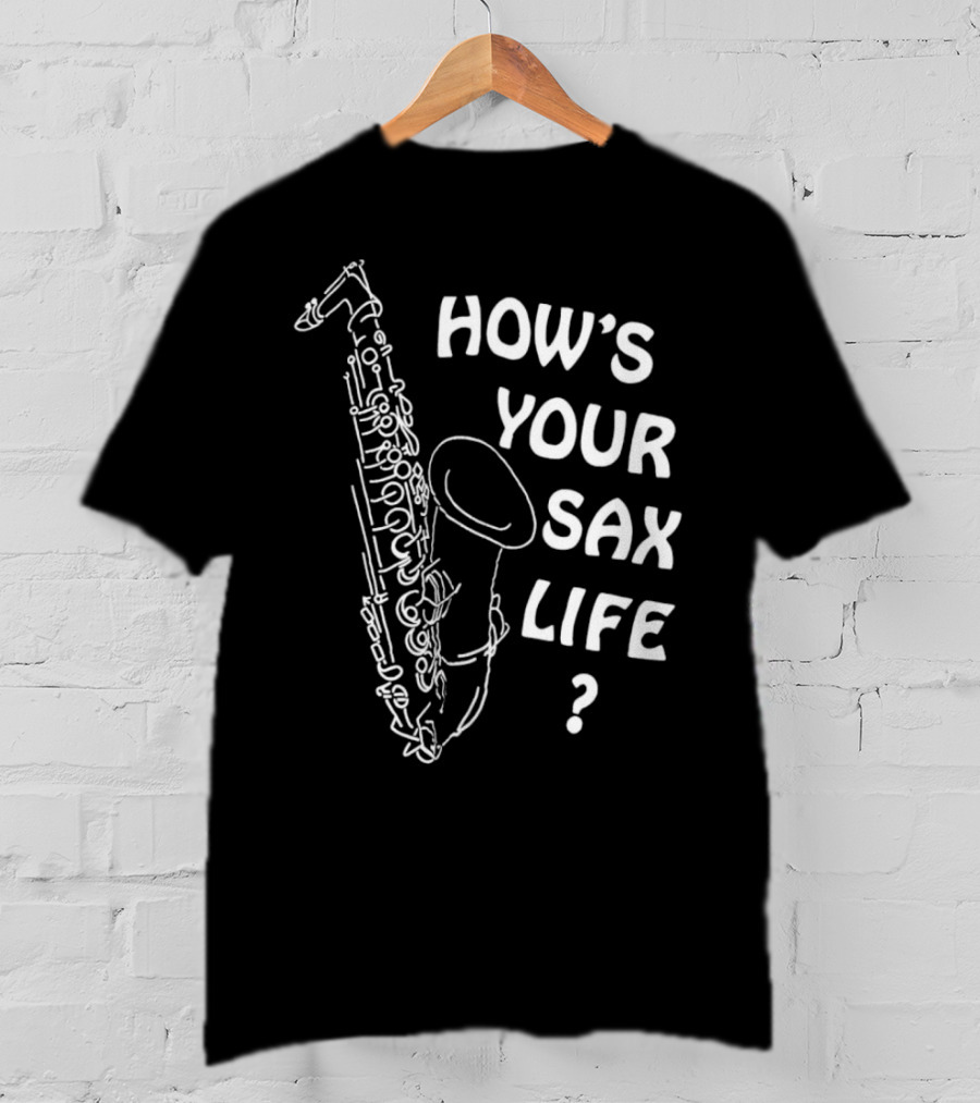 HOW’S YOUR SAX LIFE SAXOPHONE MUSIC QUESTION TEXT T-Shirt