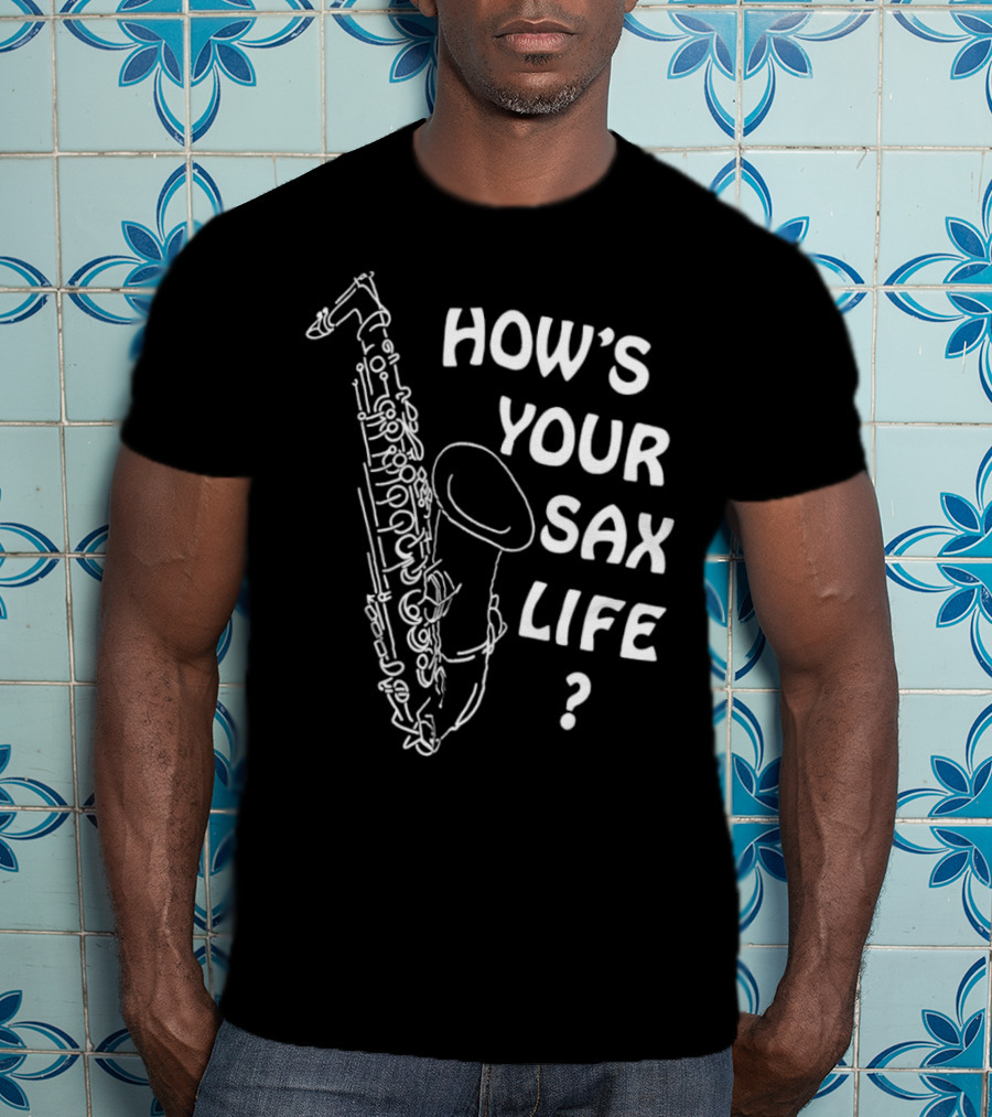 HOW’S YOUR SAX LIFE SAXOPHONE MUSIC QUESTION TEXT T-Shirt