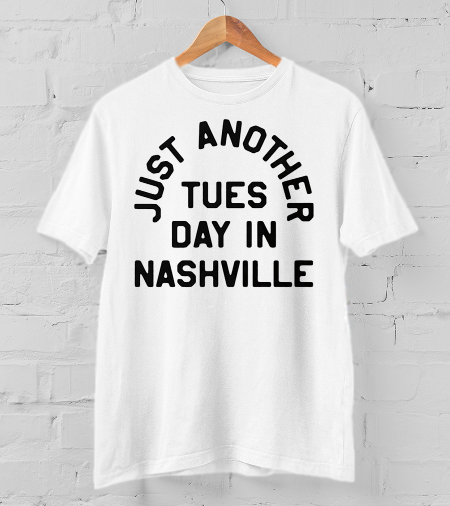 Just Another Tuesday In Nashville T-Shirt