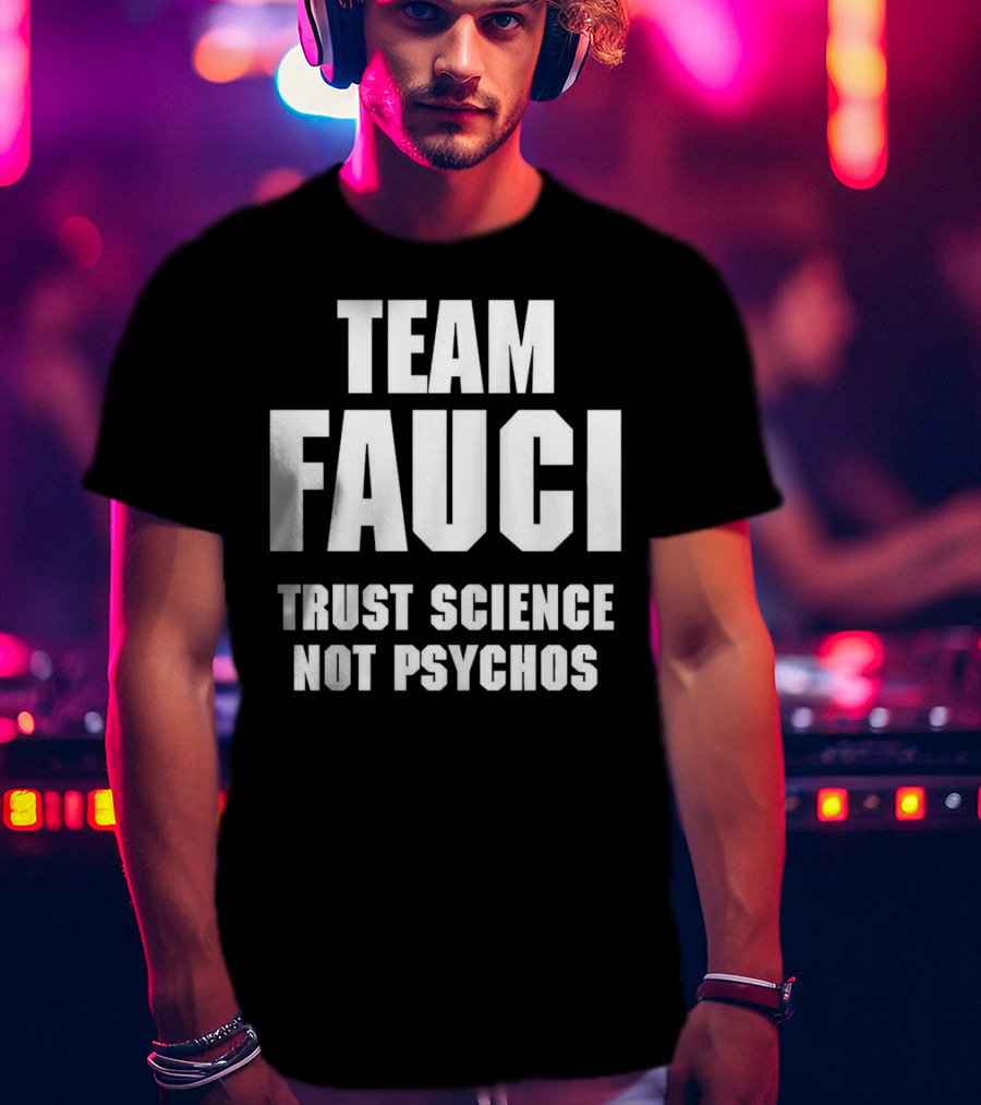 Team Fauci Trust Science Not Psychos Awareness T-Shirt