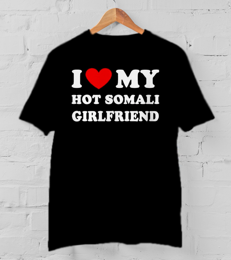 I Love My Hot Somali Girlfriend T-Shirt