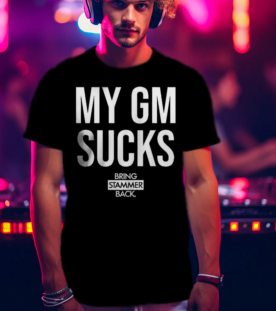 MY GM SUCKS BRING STAMMER BACK T-Shirt