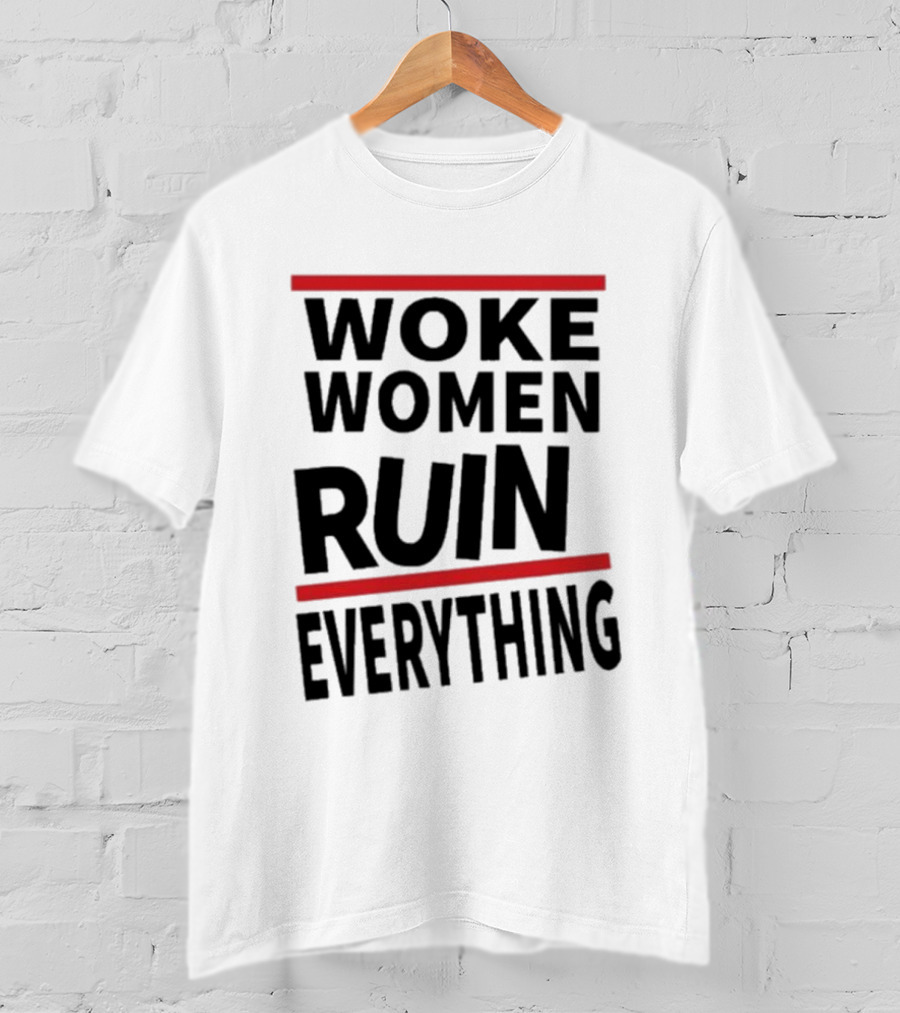 Woke Women Ruin Everything T-Shirt