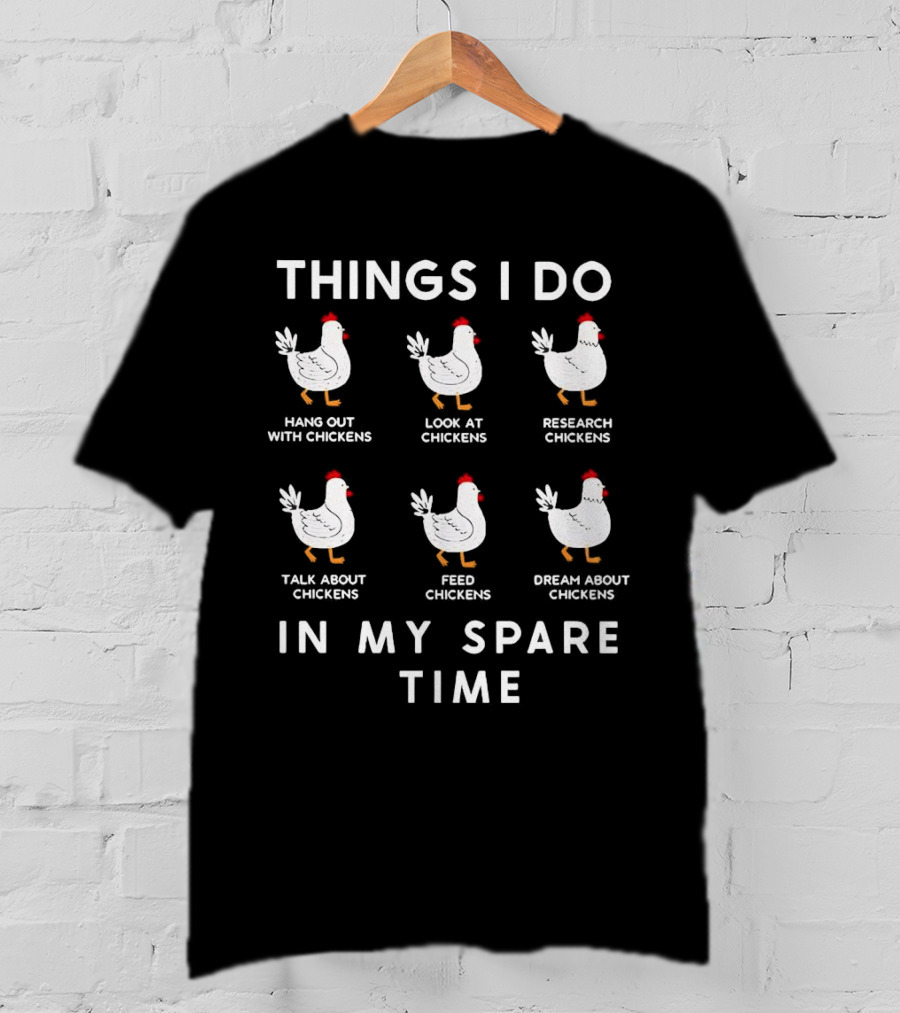 Things I Do Hang Out Look At Research Talk About Feed Dream About Chickens In My Spare Time T-Shirt