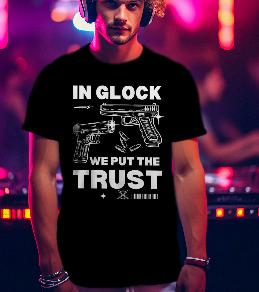 In Glock We Put The Trust Bullet Gun T-Shirt