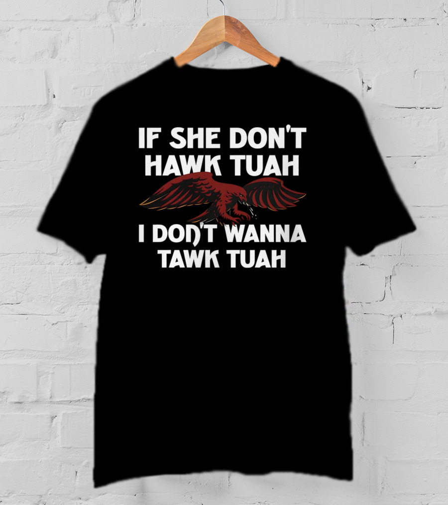 If She Don’t Hawk Tuah I Don’t Wanna Tawk Tuah Eagle T-Shirt