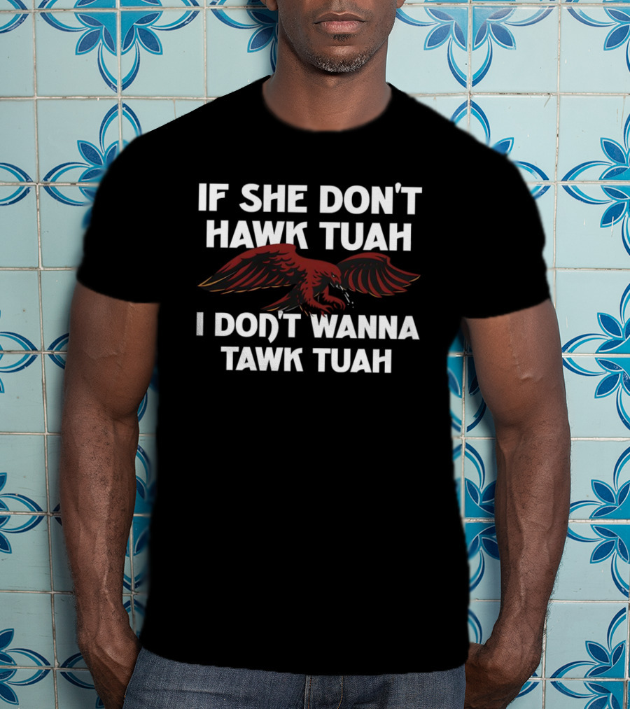 If She Don’t Hawk Tuah I Don’t Wanna Tawk Tuah Eagle T-Shirt