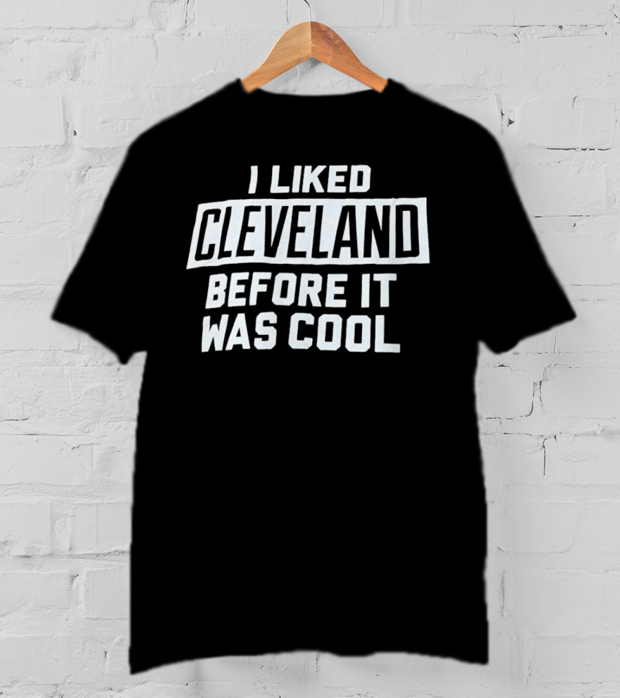 I Liked Cleveland Before It Was Cool T-Shirt