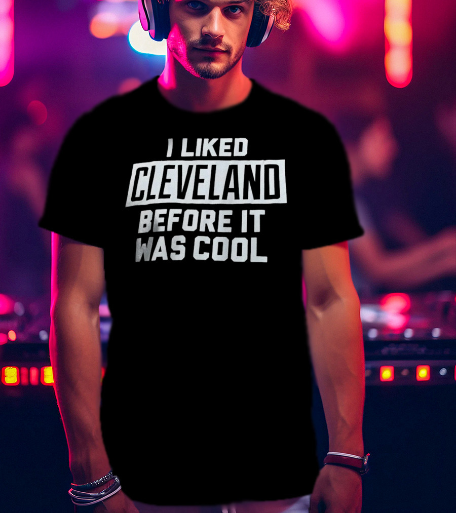 I Liked Cleveland Before It Was Cool T-Shirt