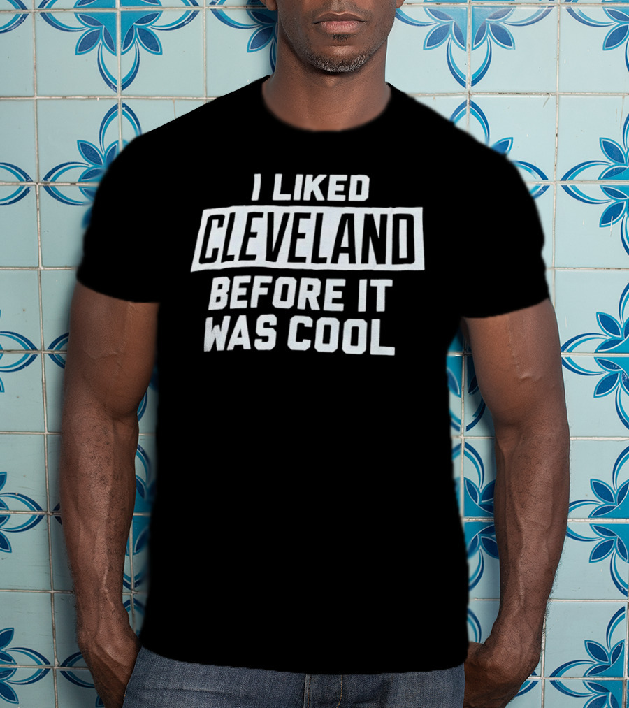 I Liked Cleveland Before It Was Cool T-Shirt