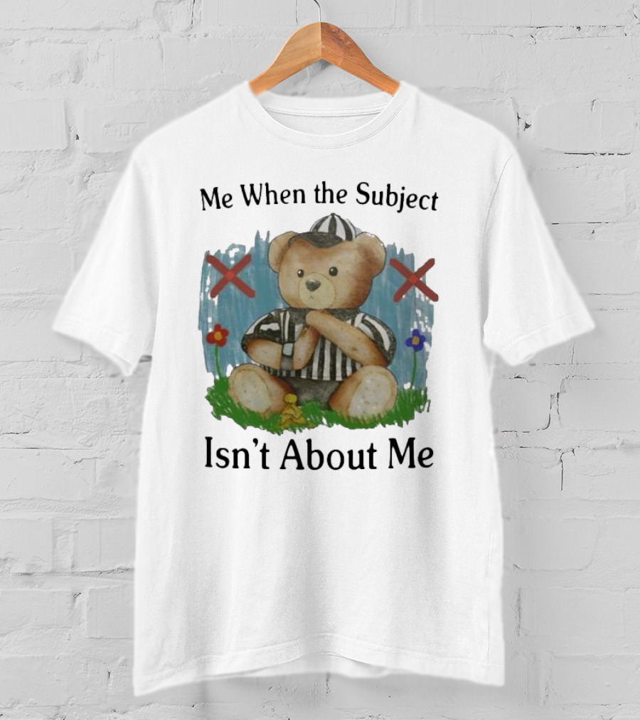 Me When The Subject Isn’t About Me Referee Bear With Crossed Arms And Flowers T-Shirt