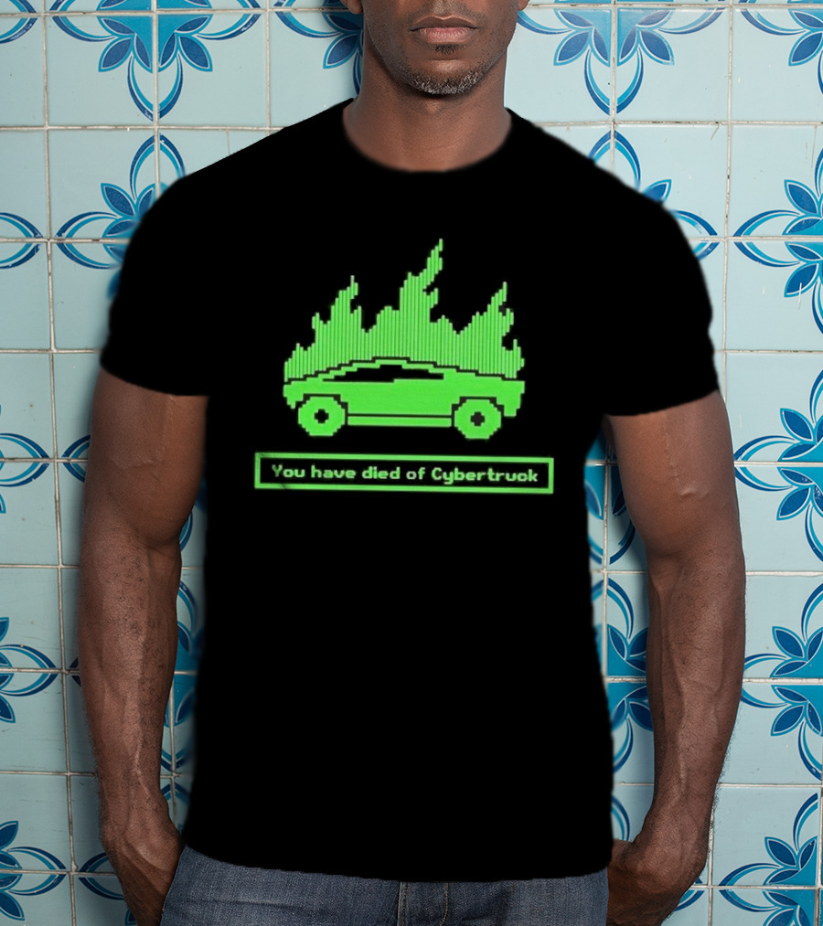 You Have Died Of Cybertruck Green Pixel Art Burning Cybertruck T-Shirt