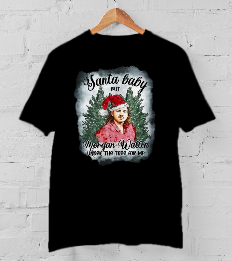 Santa Baby Put Morgan Wallen Under The Tree For Me Christmas T-Shirt