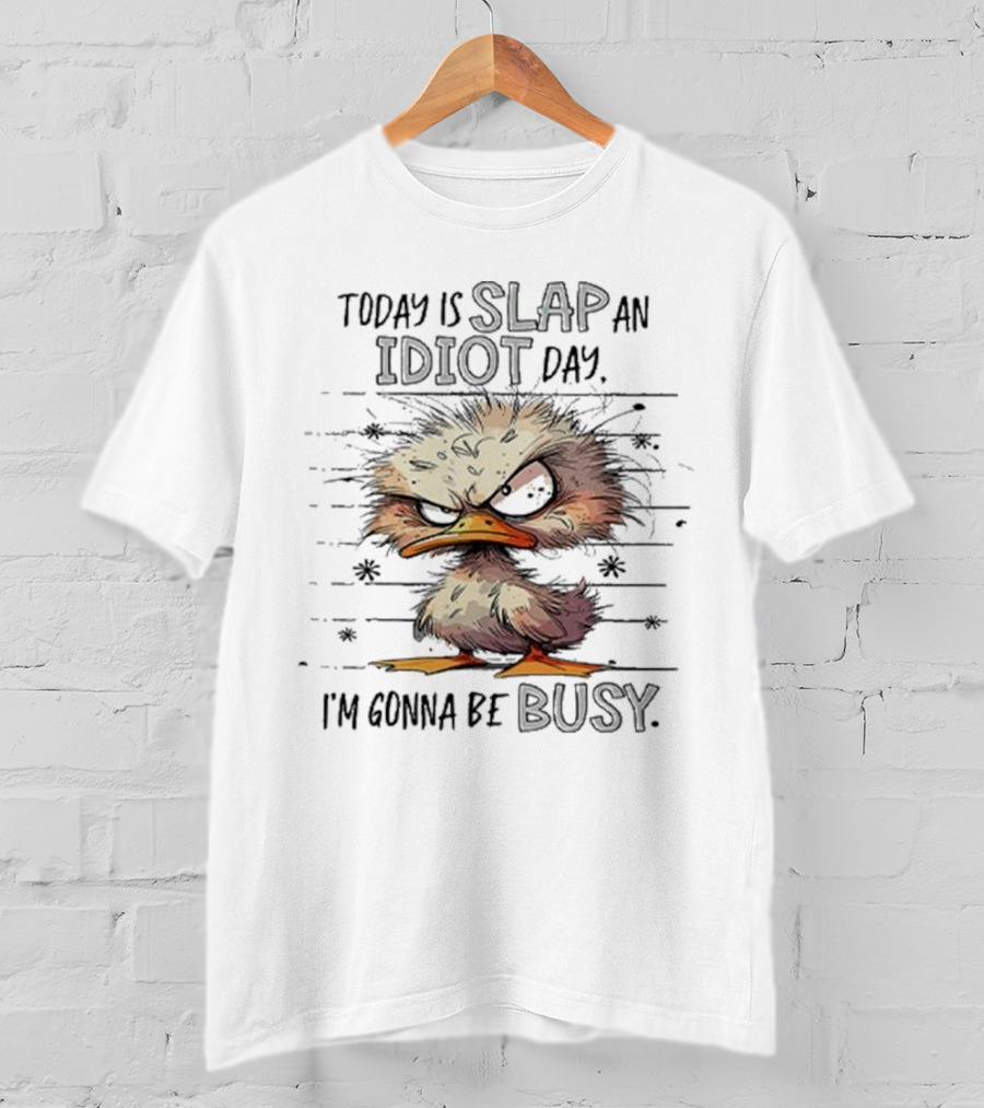 Today Is Slap An Idiot Day I'm Gonna Be Busy Angry Duck T-Shirt
