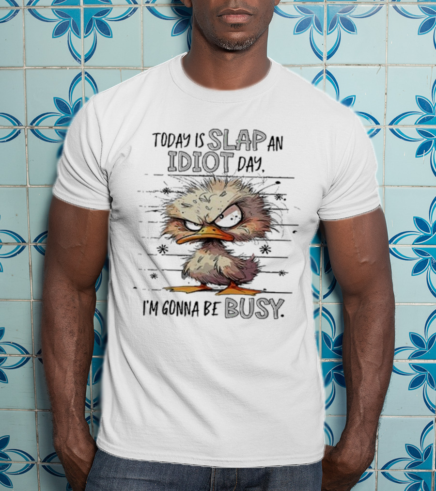 Today Is Slap An Idiot Day I'm Gonna Be Busy Angry Duck T-Shirt