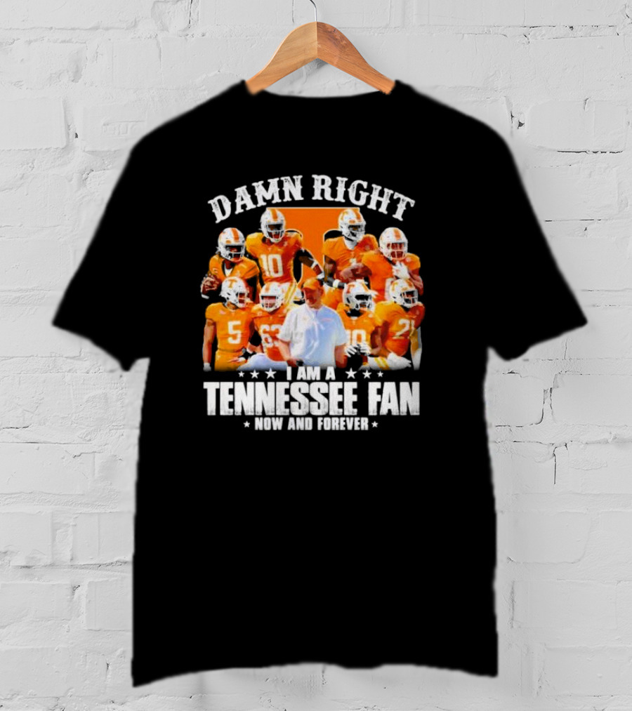 Damn Right I Am A Tennessee Fan Now And Forever T-Shirt