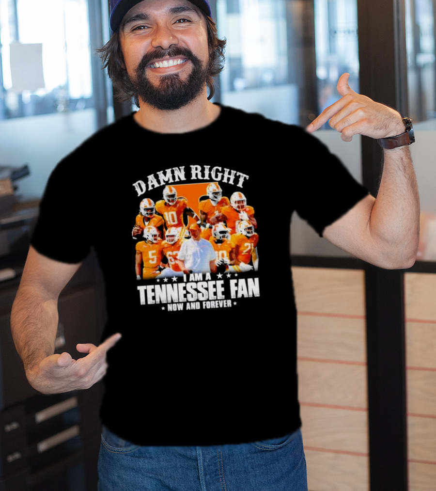 Damn Right I Am A Tennessee Fan Now And Forever T-Shirt