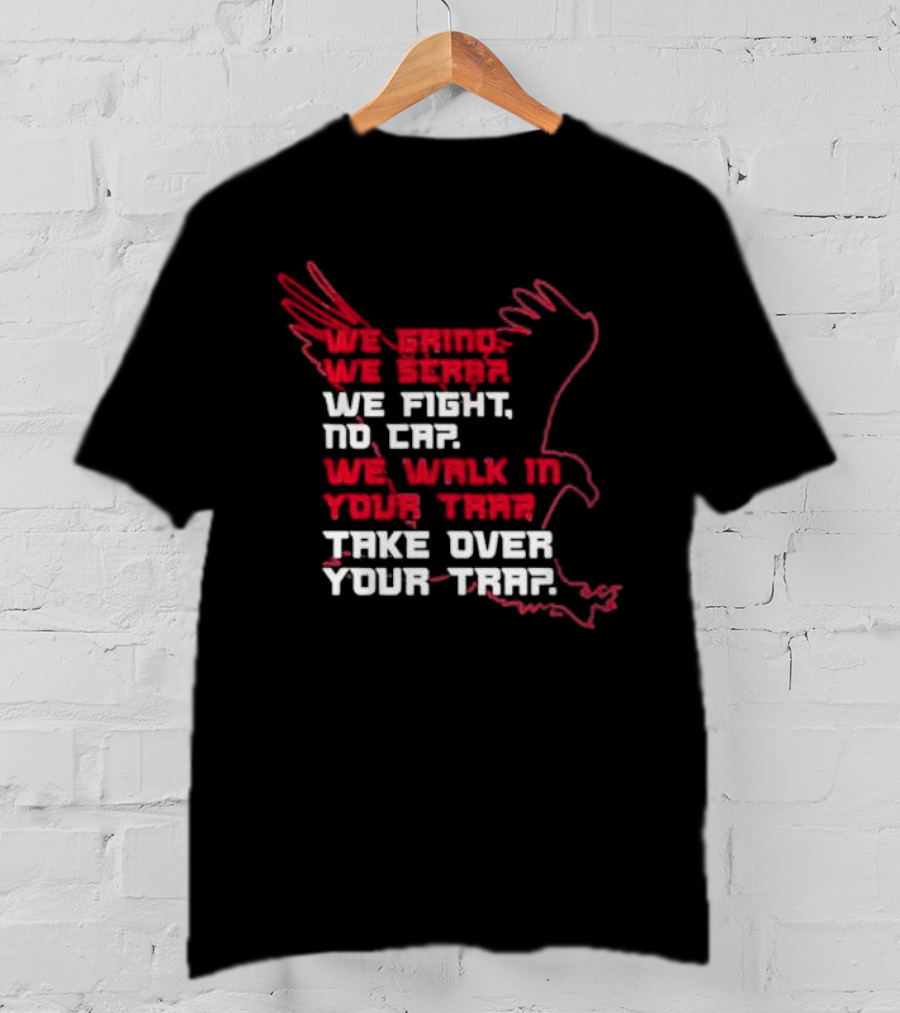 We Grind We Scrap We Fight No Cap We Walk In Your Trap Take Over Your Trap Atlanta Falcons T-Shirt