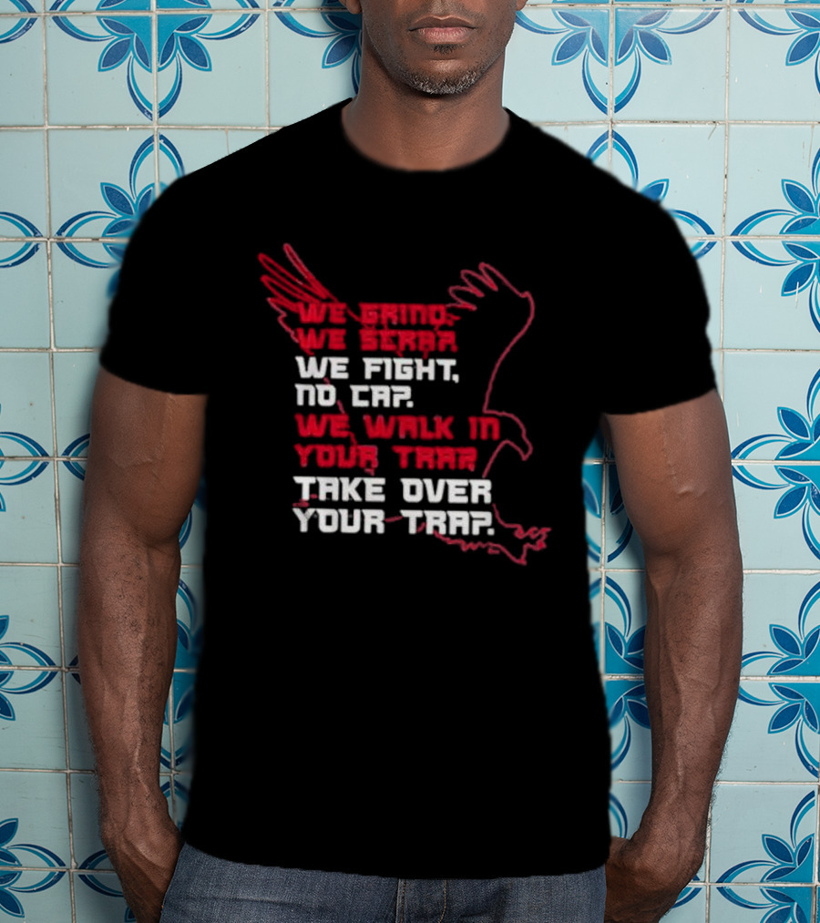 We Grind We Scrap We Fight No Cap We Walk In Your Trap Take Over Your Trap Atlanta Falcons T-Shirt
