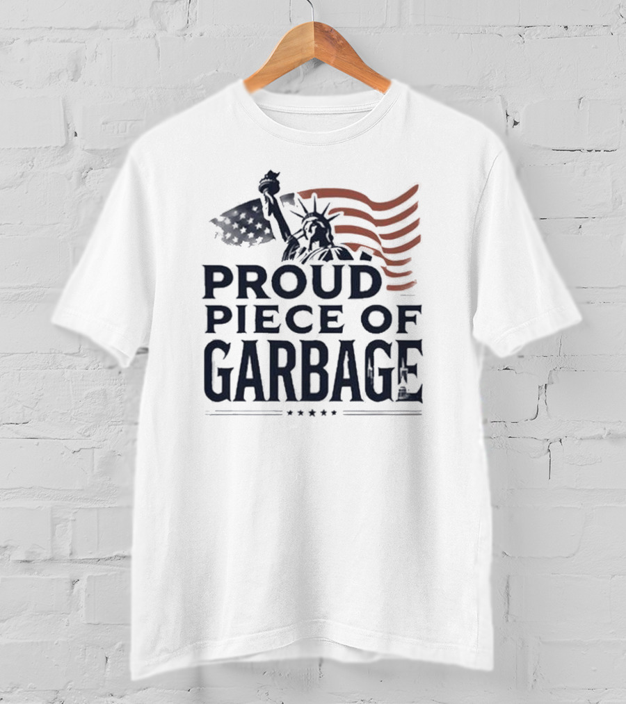 Proud Piece Of Garbage Statue Of Liberty American Flag T-Shirt