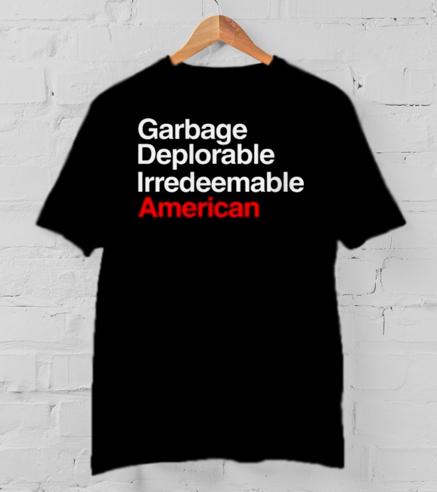 Garbage Deplorable Irredeemable American T-Shirt