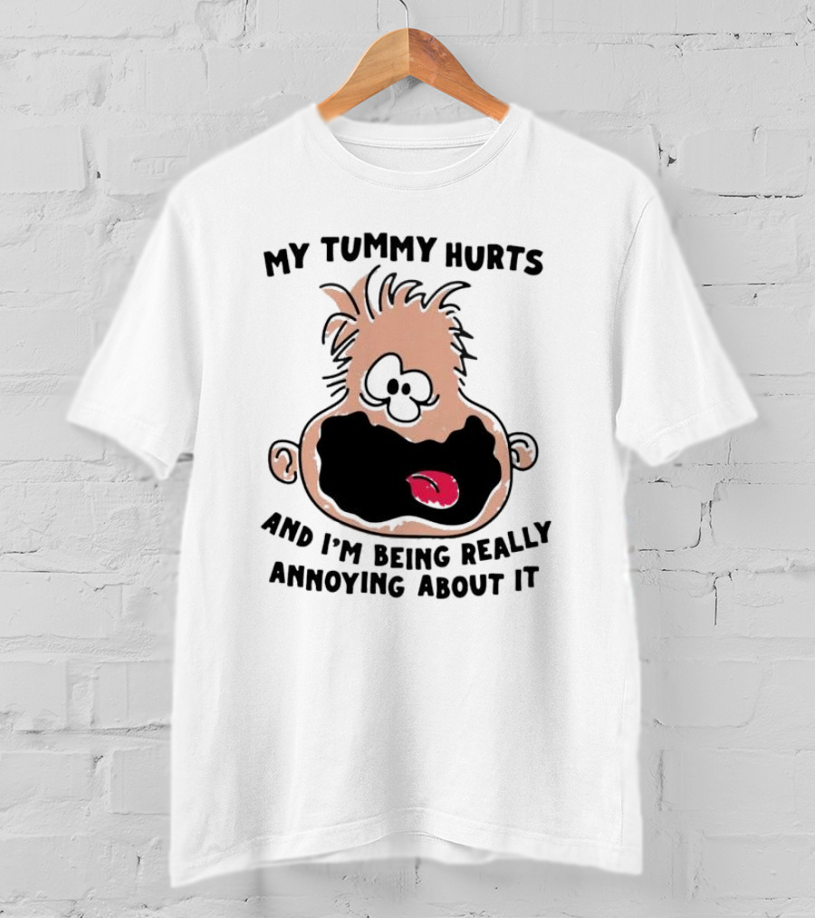 My Tummy Hurts And I’m Being Really Annoying About It Funny Cartoon Face T-Shirt