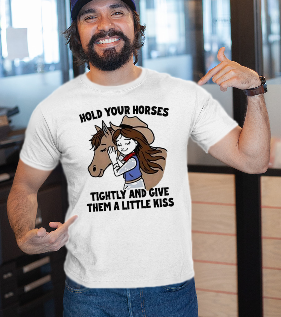 Hold Your Horses Tightly And Give Them A Little Kiss Cowgirl T-Shirt