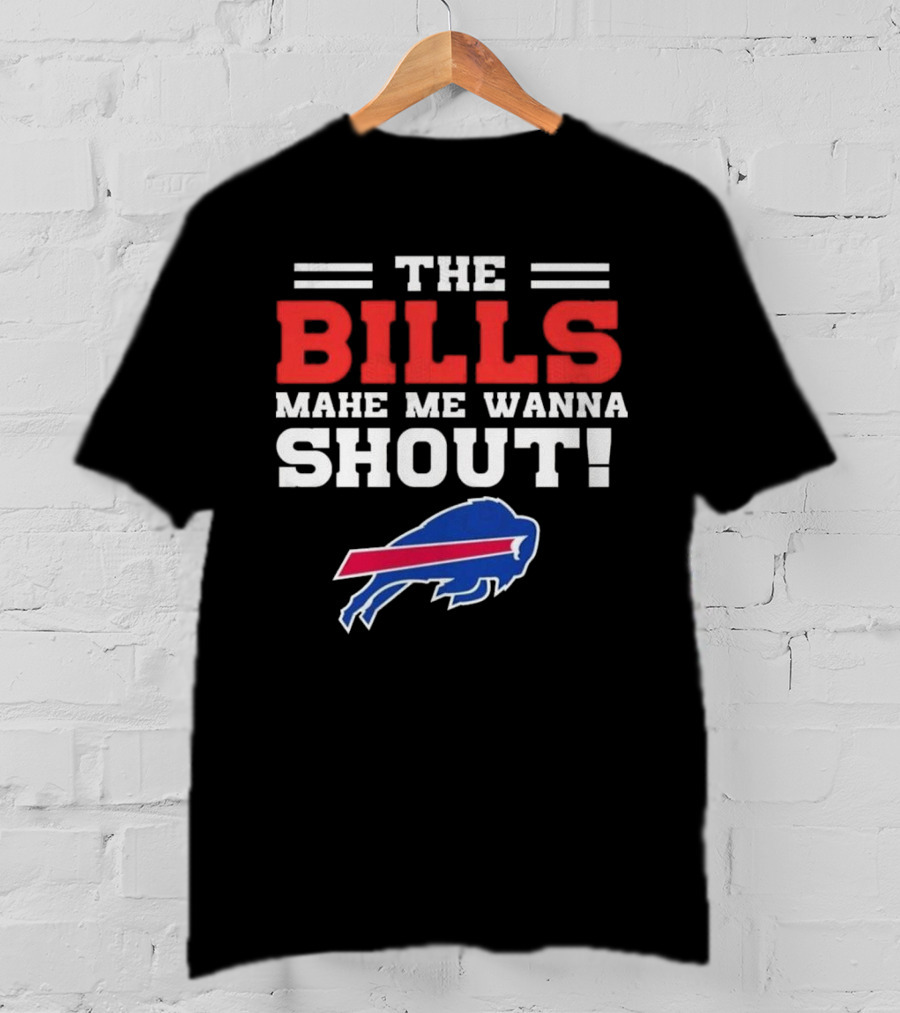 The Bills Make Me Wanna Shout Buffalo Bills T-Shirt
