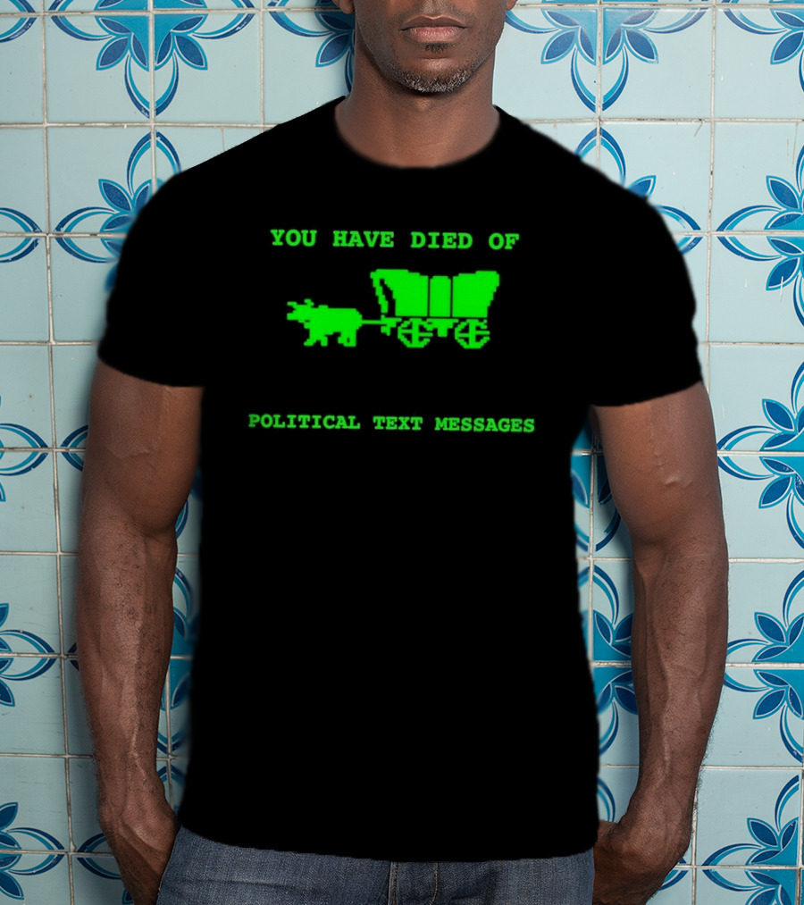 You Have Died Of Political Text Messages Oregon Trail Pixel Art Green Text T-Shirt