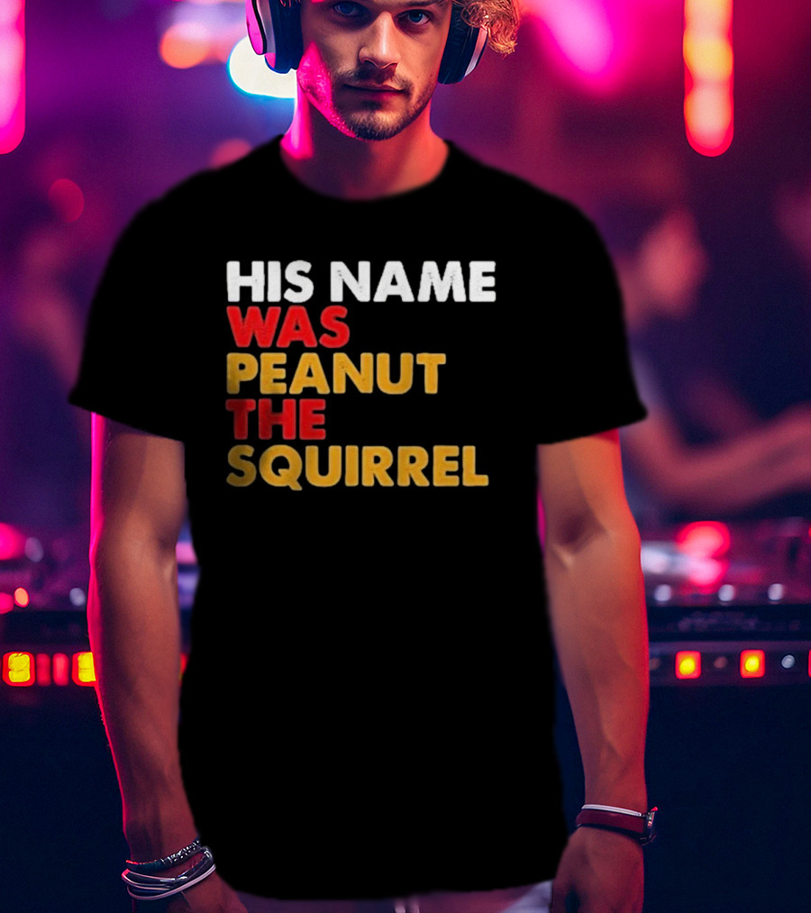 His Name Was Peanut The Squirrel Justice For Peanut T-Shirt