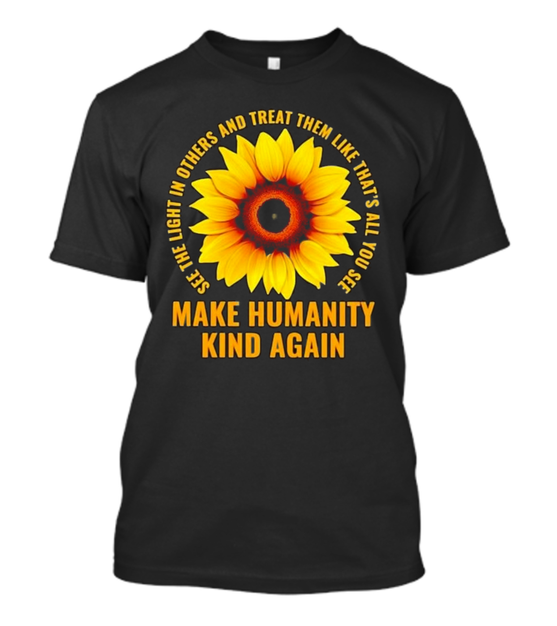 Make Humanity Kind Again See The Light In Others And Treat Them Like That's All You See T-Shirt