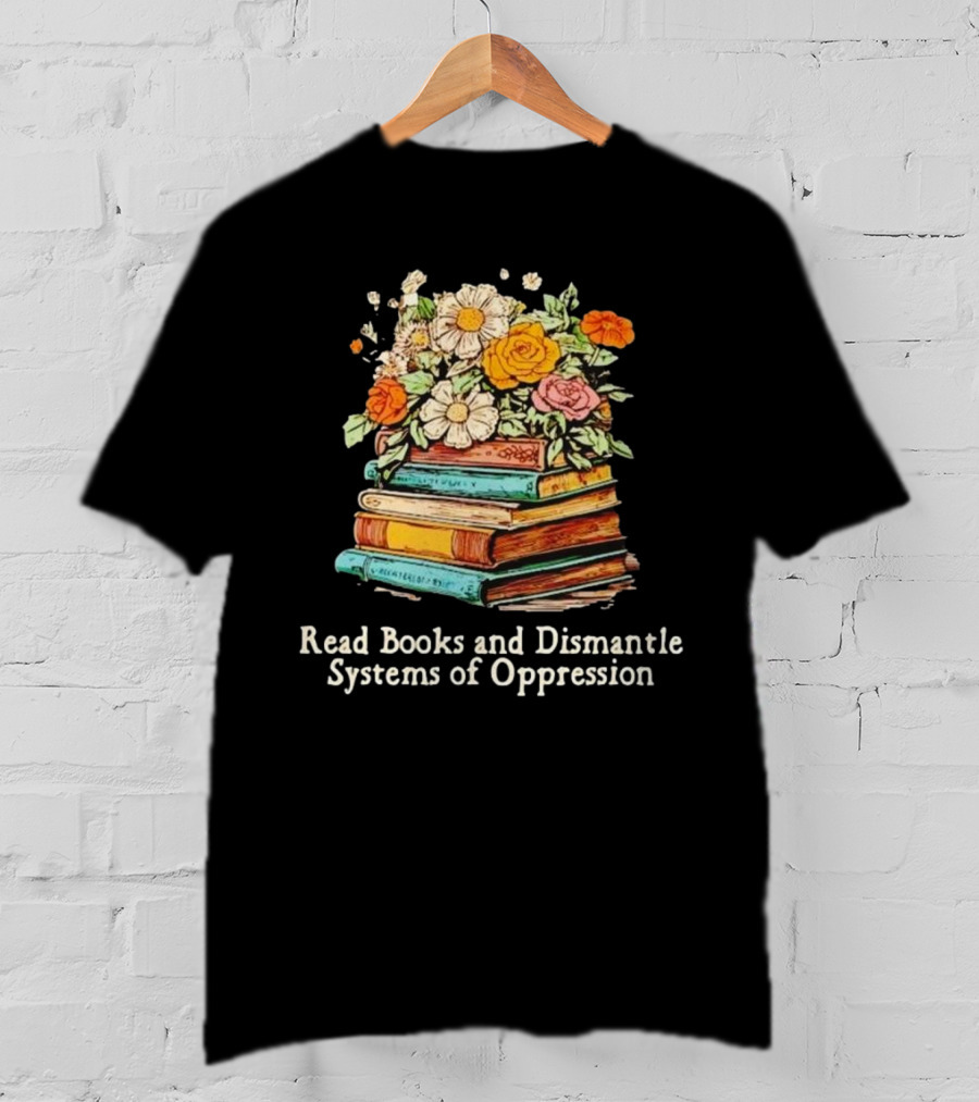 Read Books And Dismantle Systems Of Oppression Floral Stacked Books T-Shirt