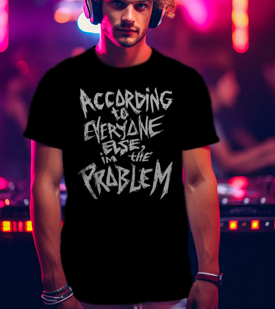 The Great Skull According To Everyone Else I'm The Problem T-Shirt