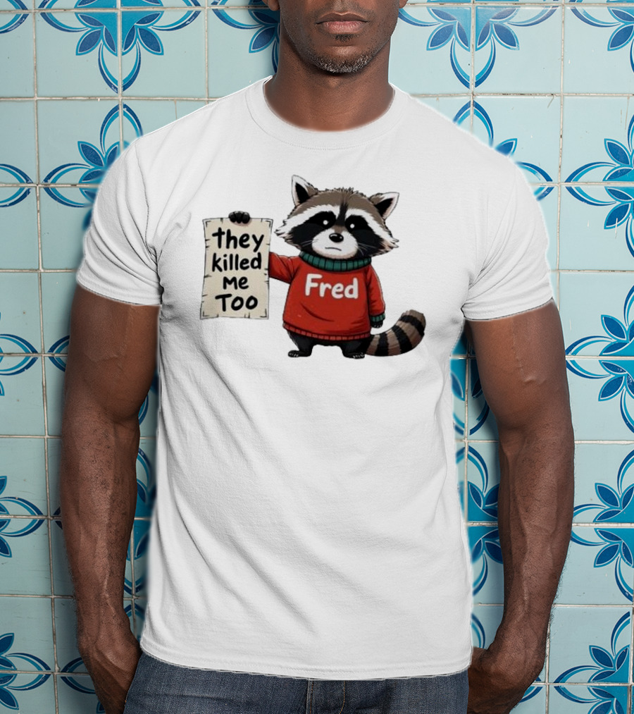 They Killed Me Too Fred Sweater Raccoon T-Shirt