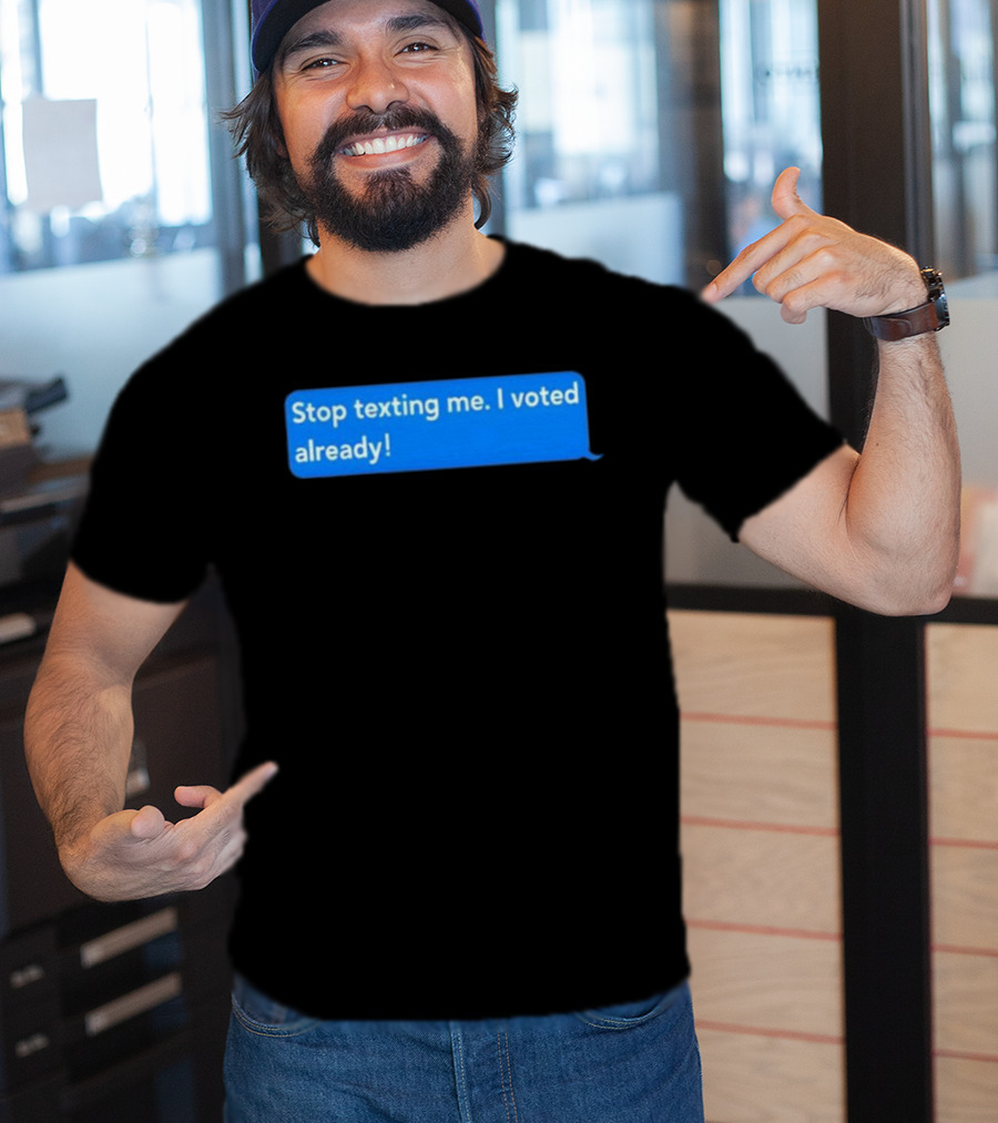 Stop Texting Me I Voted Already Chat Bubble T-Shirt