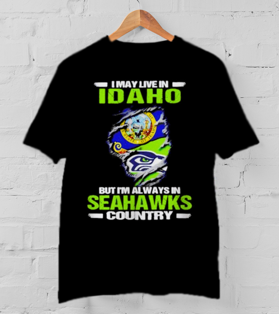 I May Live In Idaho But I'm Always In Seahawks Country With Idaho Seal And Seattle Seahawks T-Shirt