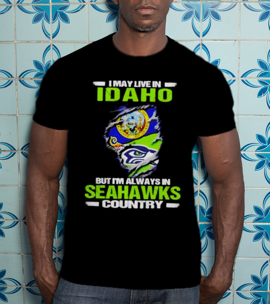 I May Live In Idaho But I'm Always In Seahawks Country With Idaho Seal And Seattle Seahawks T-Shirt