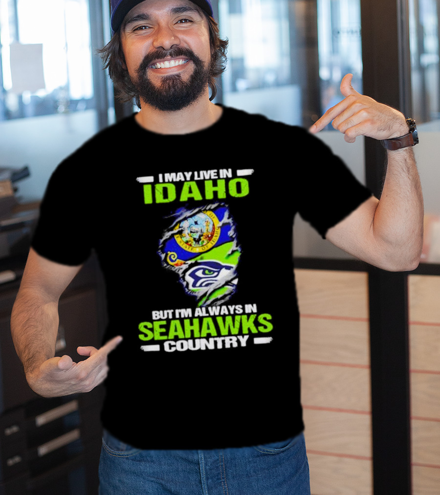 I May Live In Idaho But I'm Always In Seahawks Country With Idaho Seal And Seattle Seahawks T-Shirt