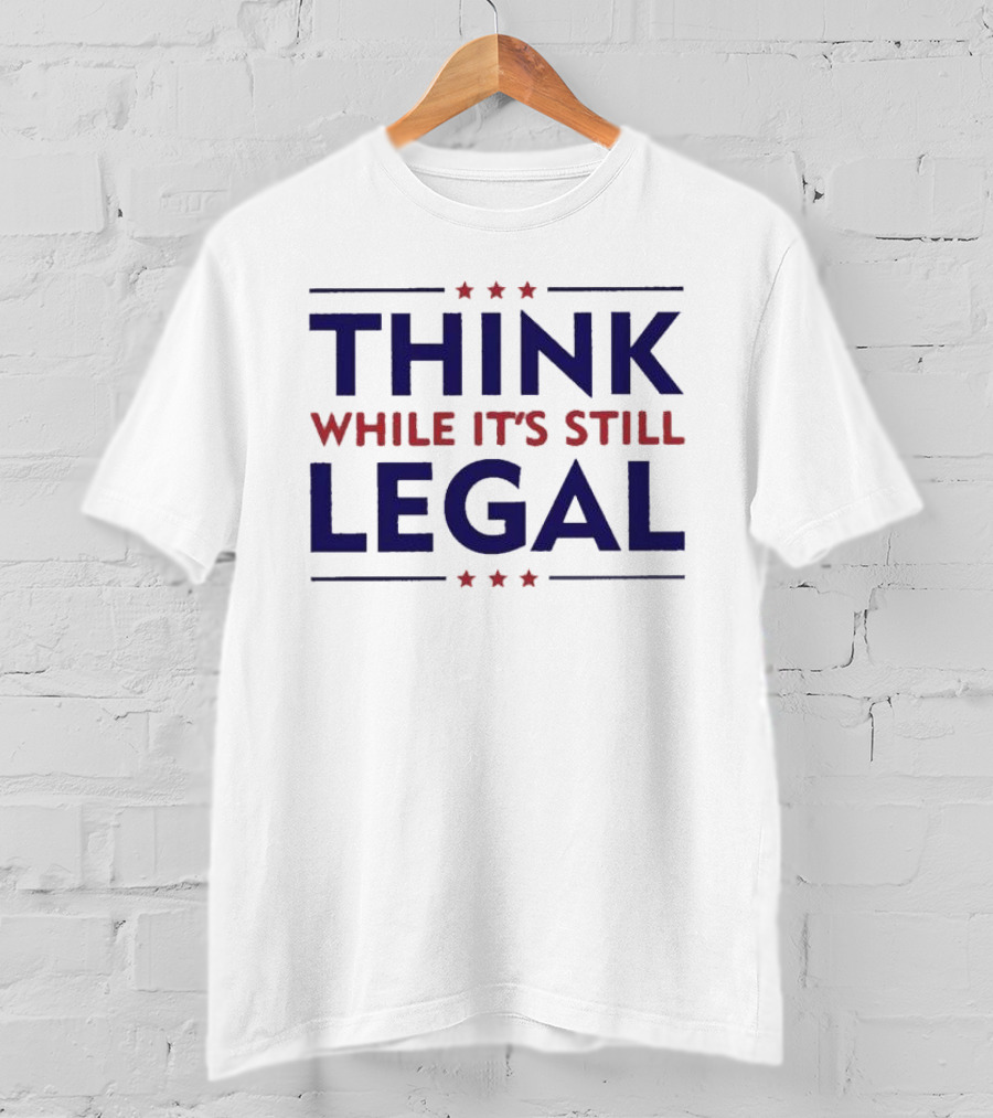 Think While It’s Still Legal Patriotic Stars T-Shirt