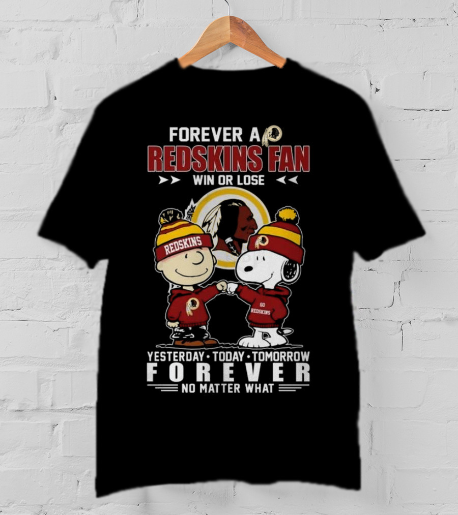 Forever A Redskins Fan Win Or Lose Yesterday Today Tomorrow Forever No Matter What T-Shirt
