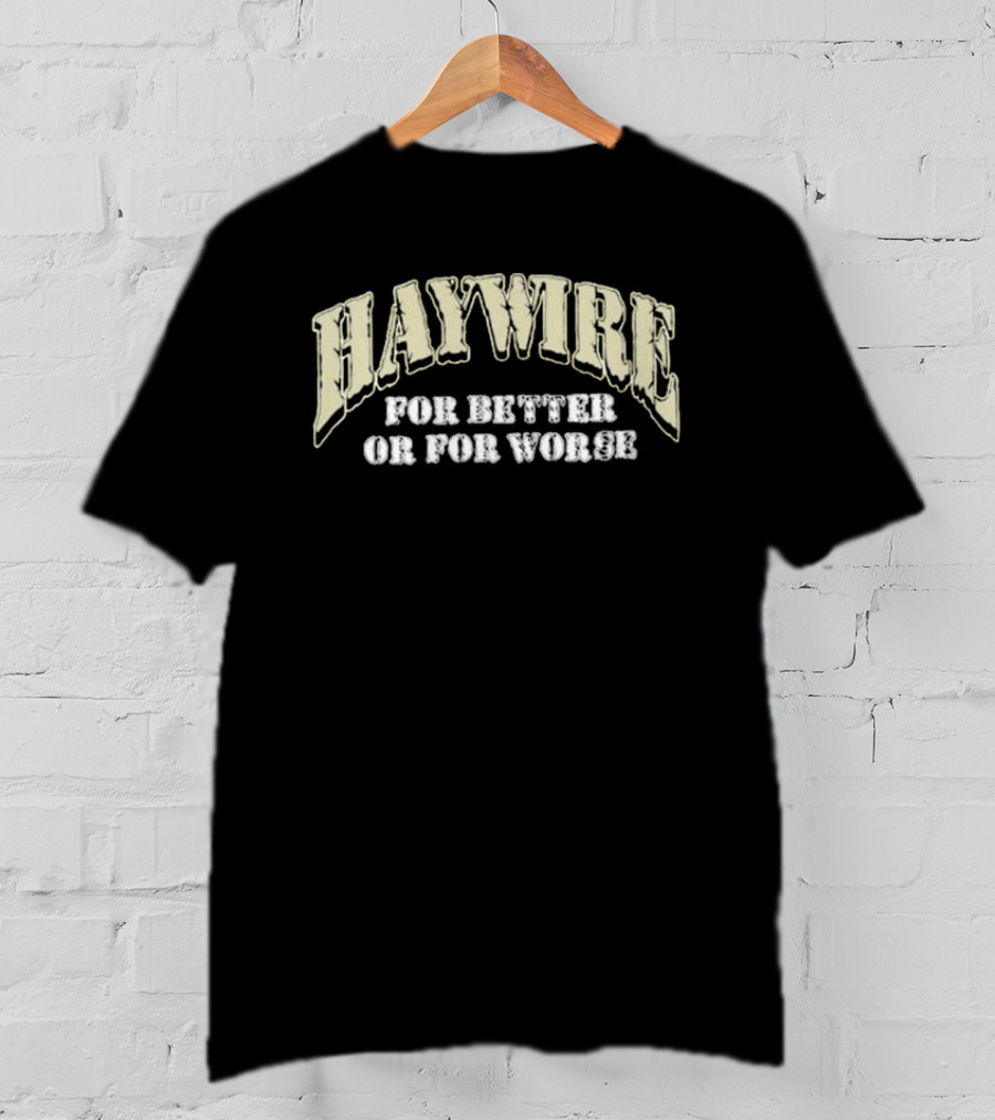 HAYWIRE For Better Or For Worse T-Shirt