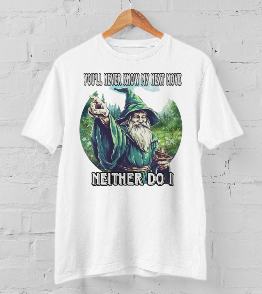 You'll Never Know My Next Move Neither Do I Wizard In Forest Scene T-Shirt