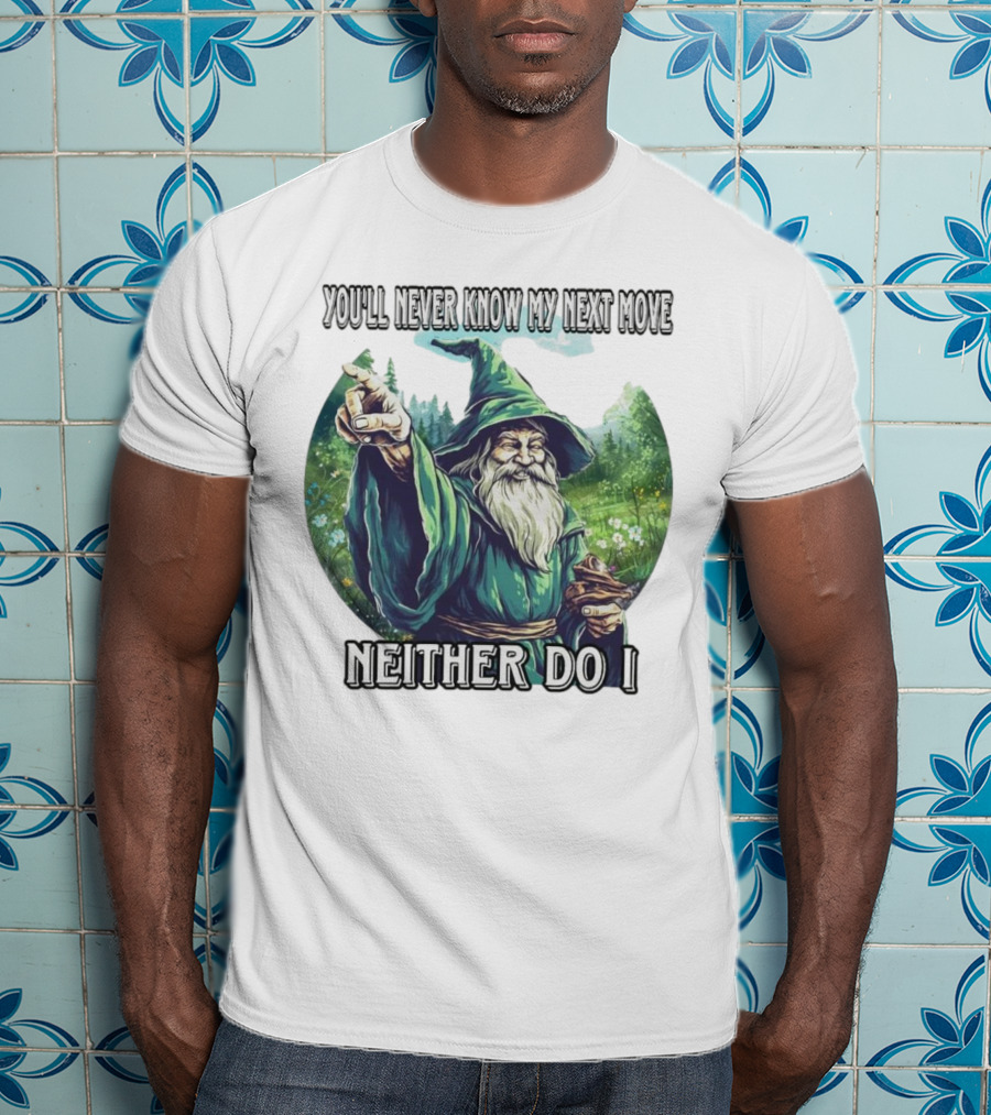 You'll Never Know My Next Move Neither Do I Wizard In Forest Scene T-Shirt