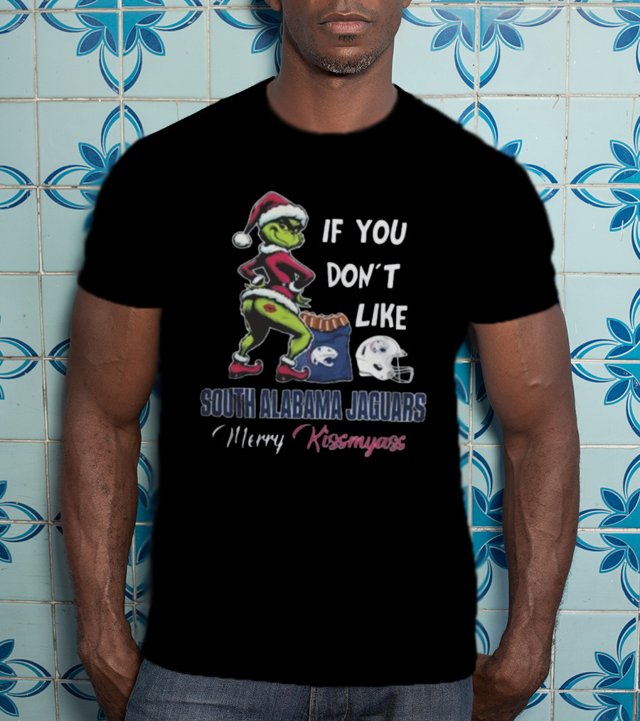 If You Don’t Like South Alabama Jaguars Merry Kissmyass Grinch Santa T-Shirt