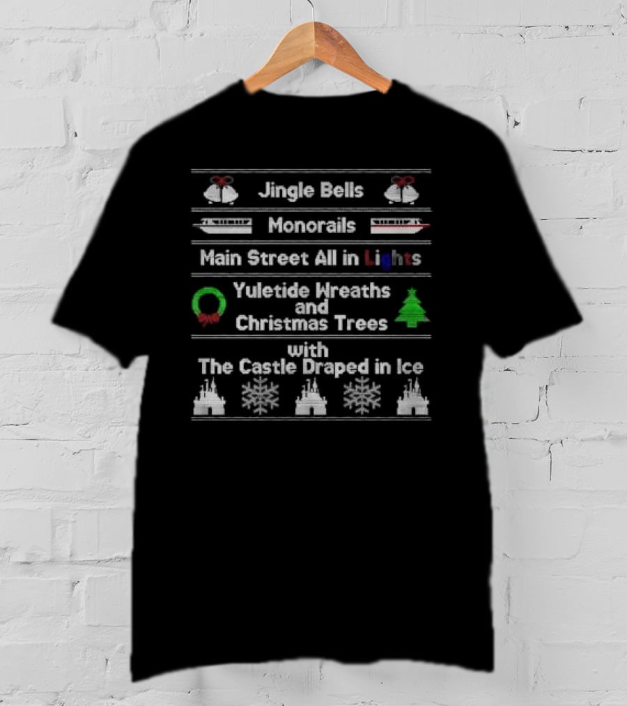 Jingle Bells Monorails Main Street All In Lights Yuletide Wreaths Christmas Trees Castle Draped In Ice Ugly Christmas T-Shirt